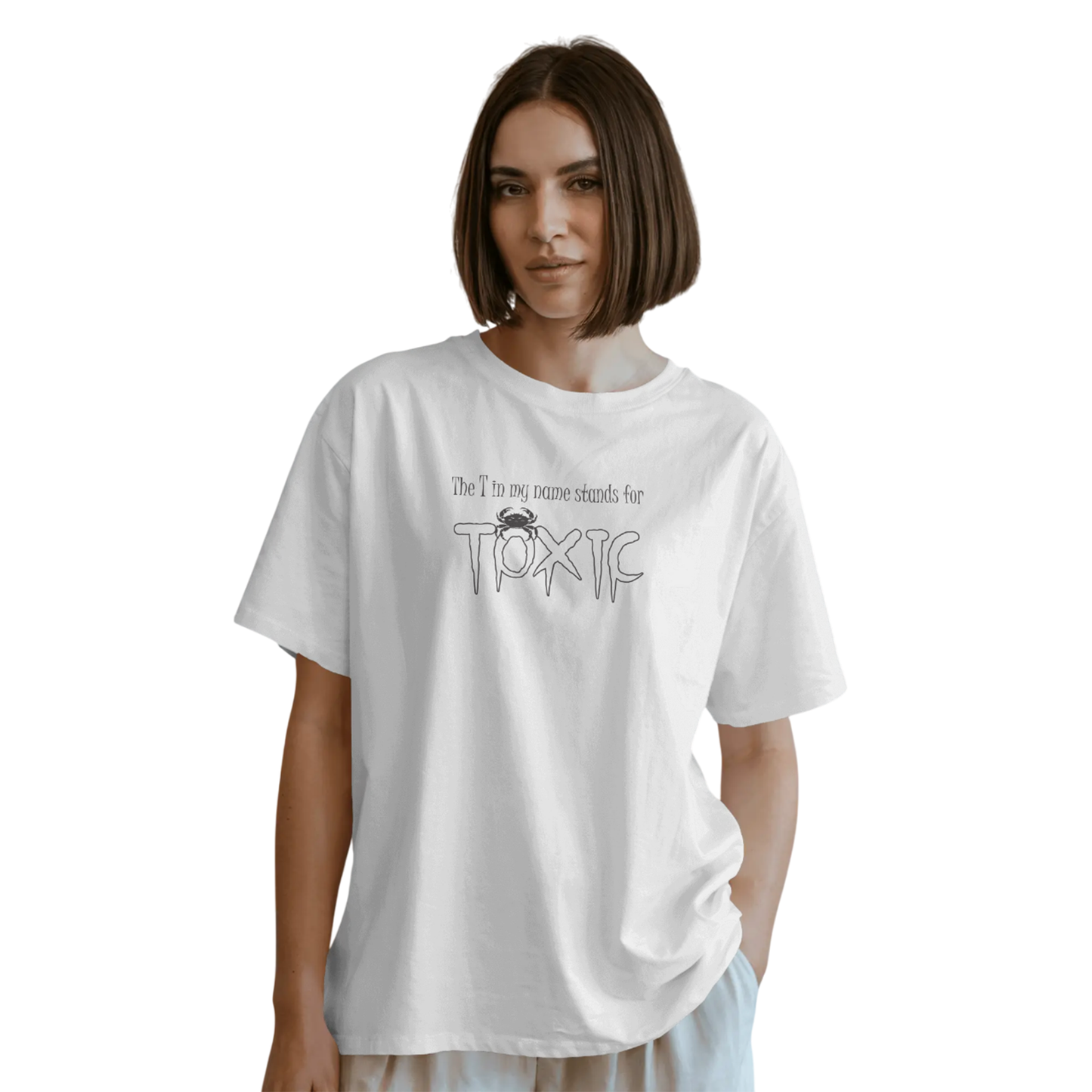 The T in My Name Stands for TOXIC – White Oversized T-Shirt for Women & Girls Bold & Sarcastic Quote T-shirt