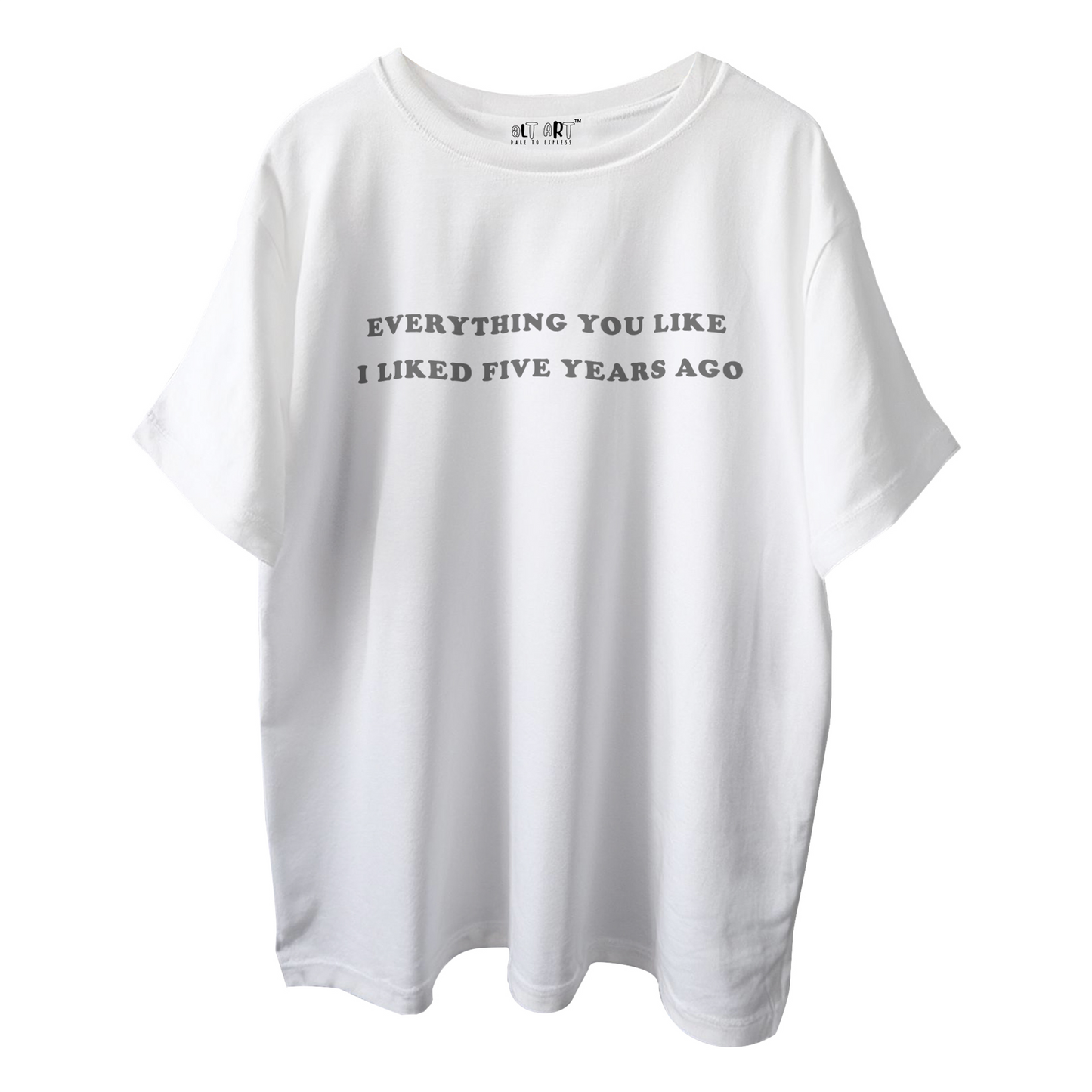 Everything You Liked I Liked 5 Years Ago – White Oversized T-Shirt for Men & Boys