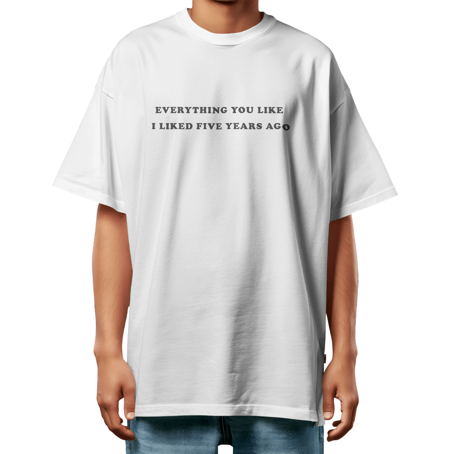 Everything You Liked I Liked 5 Years Ago – White Oversized T-Shirt for Men & Boys