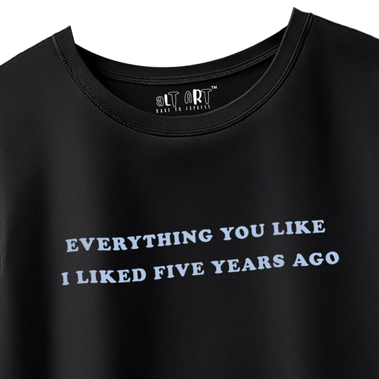 Everything You Liked I Liked 5 Years Ago Black Oversized T-Shirt for Women & Girls - Boxy Fit Drop Shoulder Half Sleeve Round Neck 100% Cotton T-Shirt