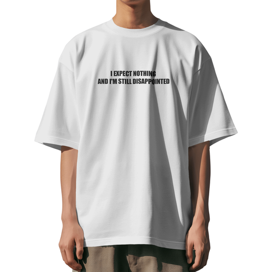 I Expect Nothing and I'm Still Disappointed – White Oversized T-Shirt for Men & Boys Sarcastic Quote Tee
