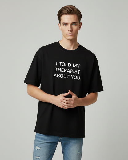 I Told My Therapist About You Black Oversized T-Shirt for Men | Funny Oversized T-Shirt