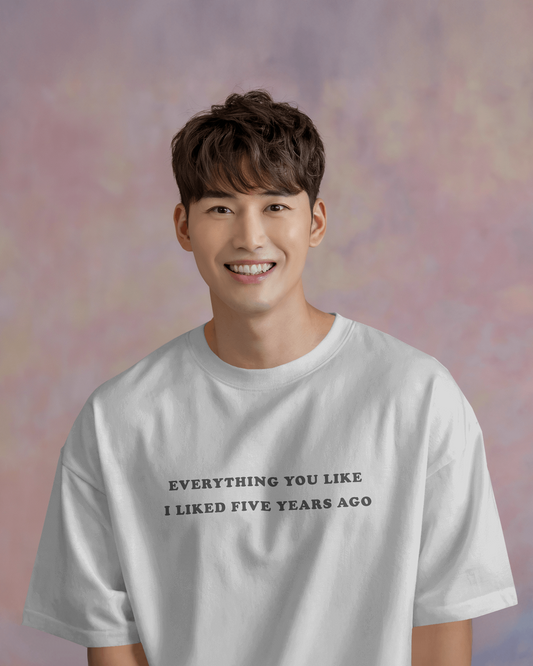 Everything You Liked I Liked 5 Years Ago – White Oversized T-Shirt for Men & Boys