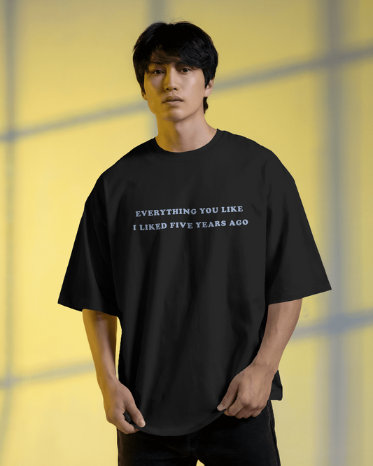Everything You Liked I Liked 5 Years Ago Black Oversized T-Shirt for Men & Boys - Boxy Fit Drop Shoulder Half Sleeve Round Neck 100% Cotton T-Shirt