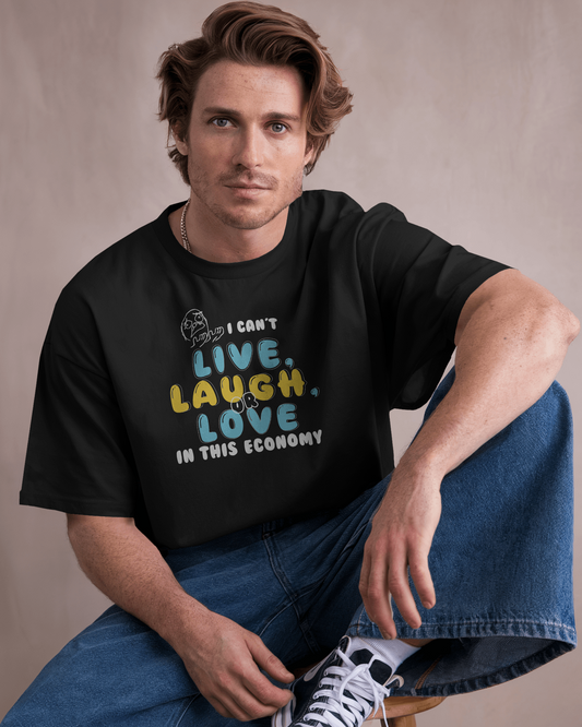 I Can't Live, Laugh or Love in This Economy – Funny Oversized Graphic T-Shirt for Men & Boys (100% Cotton)
