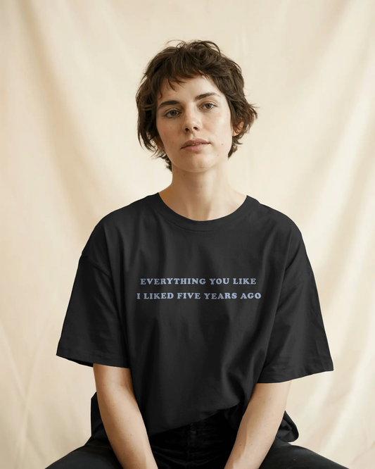 Everything You Liked I Liked 5 Years Ago Black Oversized T-Shirt for Women & Girls - Boxy Fit Drop Shoulder Half Sleeve Round Neck 100% Cotton T-Shirt
