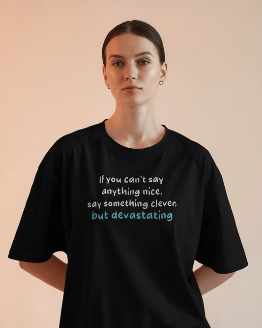 If You Can’t Say Anything Nice, Say Something Clever But Devastating – Black Oversized T-Shirt for Women Savage Quote T-shirt