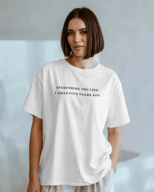 Everything You Liked I Liked 5 Years Ago – White Oversized T-Shirt for Women & Girls