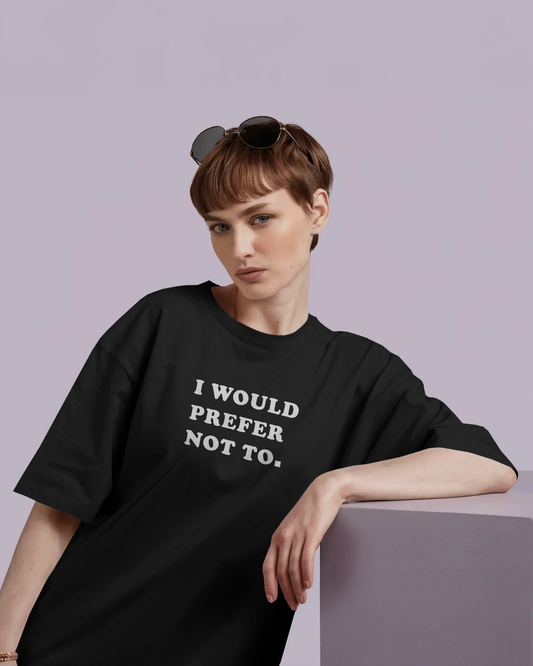 I Would Prefer Not To Black Oversized T-Shirt for Women & Girls - Funny Quote T-shirt