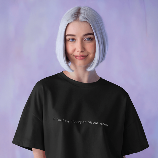 I Told My Therapist About You Black Oversized T-Shirt for Women & Girls - Sassy Statement Tee